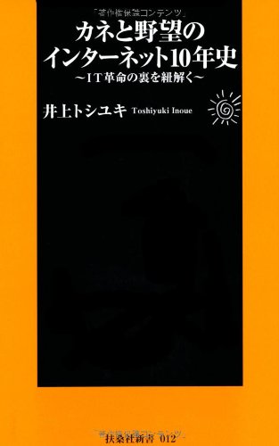 カネと野望のインターネット10年史: IT革命の裏を紐解く (扶桑社新書 12) 井上 トシユキ