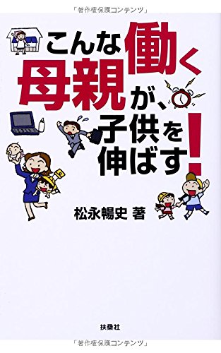 こんな働く母親が、子供を伸ばす! (扶桑社文庫) [Jul 02， 2014] 松永 暢史