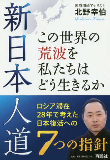 新日本人道 この世界の荒波を私たちはどう生きるか ロシア滞在28年で考えた日本復活への7つの指針 [Jan 19， 2020] 北野 幸伯
