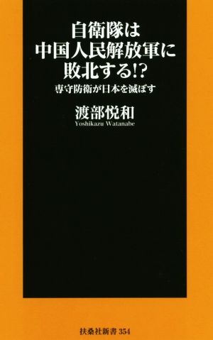 自衛隊は中国人民解放軍に敗北する!――専守防衛が日本を滅ぼす (扶桑社新書) 渡部 悦和