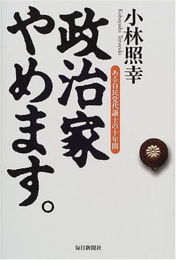 政治家やめます。―ある自民党代議士の十年間 小林 照幸