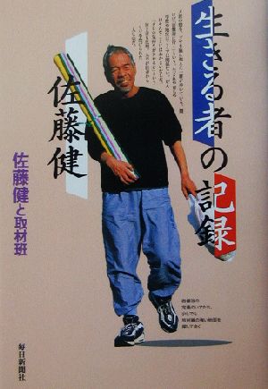 生きる者の記録 佐藤健 [Mar 01， 2003] 佐藤 健; 取材班