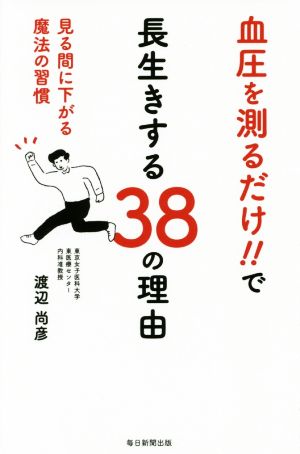 血圧を測るだけ!! で長生きする38の理由 見る間に下がる魔法の習慣 [単行本] 渡辺 尚彦