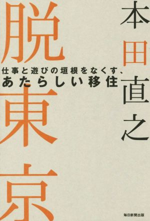 脱東京 仕事と遊びの垣根をなくす、あたらしい移住 [単行本] 本田 直之