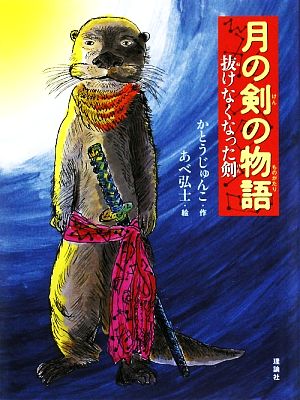月の剣の物語: 抜けなくなった剣 (おはなしルネッサンス) [Sep 01， 2009] かとう じゅんこ; 弘士， あべ