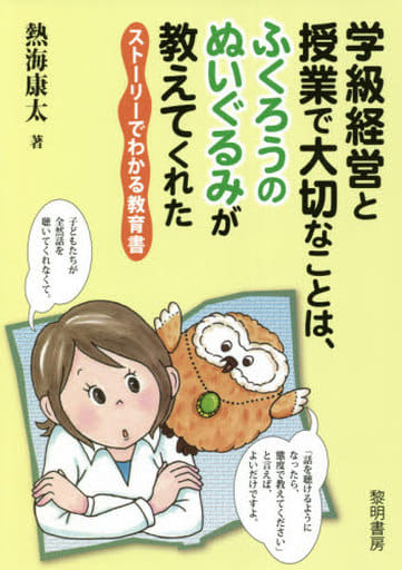 学級経営と授業で大切なことは、ふくろうのぬいぐるみが教えてくれた: ストーリーでわかる教育書 熱海 康太