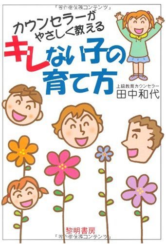 カウンセラ-がやさしく教えるキレない子の育て方 [Dec 01， 2009] 田中 和代