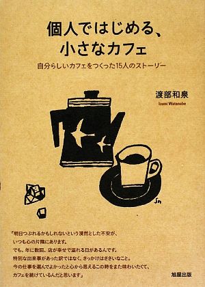 個人ではじめる、小さなカフェ: 自分らしいカフェをつくった15人のスト-リ- [May 01， 2009] 渡部 和泉