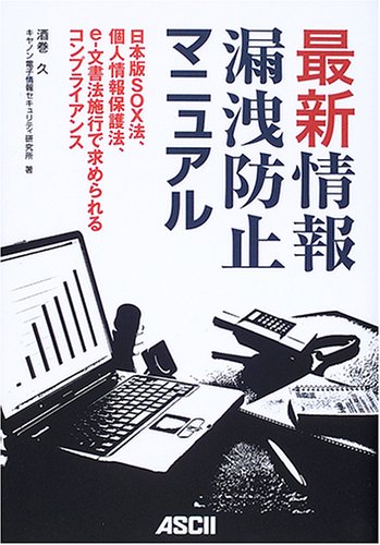 最新情報漏洩防止マニュアル: 日本版SOX法、個人情報保護法、e-文書法施行で求められるコンプライアンス [Feb 01， 2006] 酒巻 久; キヤノン電子情報セキュリティ研究所