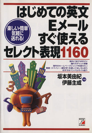 はじめての英文Eメール すぐ使えるセレクト表現1160: 楽しい・簡単気軽に送れる 坂本 美由紀; 伊藤 主成