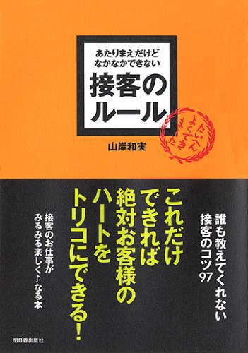 あたりまえだけどなかなかできない接客のルール [Nov 30， 2005] 山岸 和実