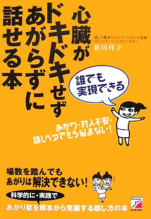 誰でも実現できる 心臓がドキドキせずあがらずに話せる本 [Dec 17， 2007] 新田 祥子