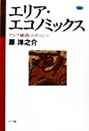 エリア・エコノミックス: アジア経済のトポロジー (ネットワークの社会科学シリーズ) [Mar 01， 1999] 原 洋之介