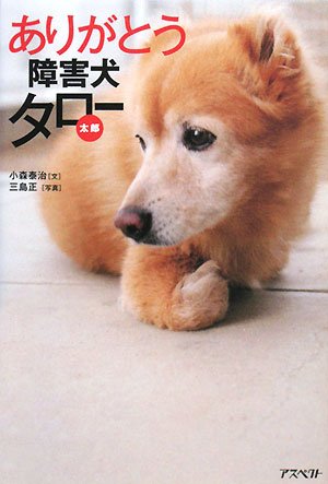 ありがとう障害犬タロー [Feb 25， 2008] 小森 泰治(文); 三島 正(写真)