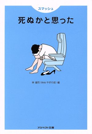 スマッシュ 死ぬかと思った (アスペクト文庫 A 1-12) [Dec 12， 2013] 林雄司(Webやぎの目)