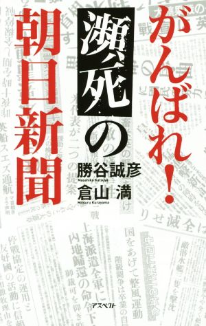 がんばれ!瀕死の朝日新聞 勝谷 誠彦; 倉山 満
