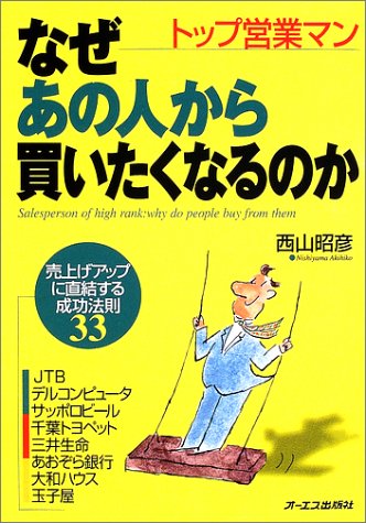 トップ営業マンなぜあの人から買いたくなるのか: 売上げアップに直結する成功法則33 [Sep 01， 2002] 西山 昭彦