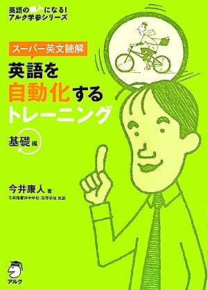 英語を自動化するトレーニング 基礎編 (英語の超人になる!アルク学参シリーズ) [Sep 29， 2011] 今井康人