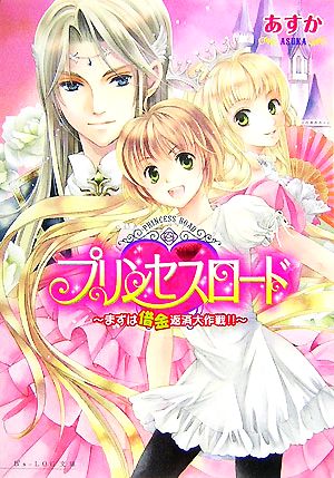 プリンセスロード -まずは借金返済大作戦!!- (ビーズログ文庫 あ 1-4) あすか; 香坂 ゆう