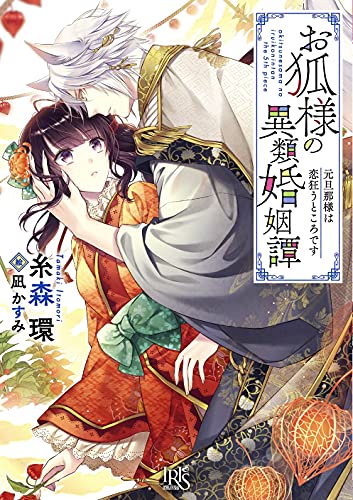 お狐様の異類婚姻譚 元旦那様は恋狂うところです (一迅社文庫アイリス) 糸森 環; 凪 かすみ