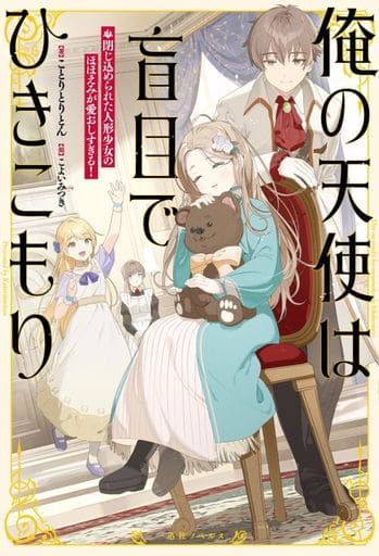 俺の天使は盲目でひきこもり 閉じ込められた人形少女のほほえみが愛おしすぎる！ (一迅社ノベルス) ことりとりとん; こよいみつき
