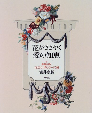 花がささやく愛の知恵: 幸運を招く花のシンボルワ-ド793 [Feb 08， 1996] 瀧井 康勝