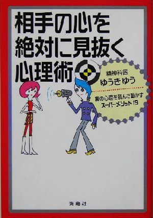 相手の心を絶対に見抜く心理術: 裏の心理を読んで動かすス-パ-メソッド19 [Jul 01， 2004] ゆうき ゆう