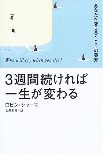 3週間続ければ一生が変わる: あなたを変える101の英知 [Feb 01， 2006] ロビン シャーマ Sharma，Robin S.; 和彦， 北澤