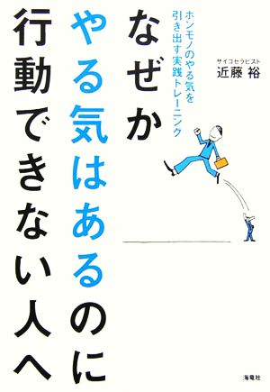 なぜかやる気はあるのに行動できない人へ: ホンモノのやる気を引き出す実践トレ-ニング 近藤 裕