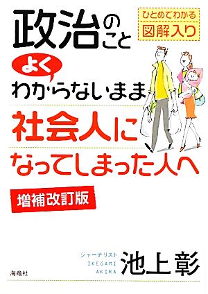 政治のことよくわからないまま社会人になってしまった人へ (増補改訂版) [Oct 25， 2011] 池上彰
