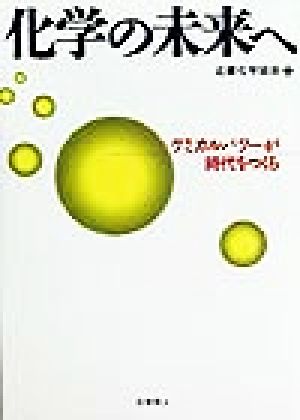 化学の未来へ: ケミカルパワーが時代をつくる [Jun 01， 1999] 近畿化学協会