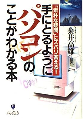 手にとるようにパソコンのことがわかる本: 素朴な疑問にズバリ答える [Oct 01， 1995] 粂井 高雄