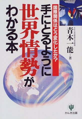 手にとるように世界情勢がわかる本: 国際関係はどう変化したか [Apr 01， 1999] 青木 一能