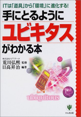 手にとるようにユビキタスがわかる本: ITは道具から環境に進化する [Nov 01， 2001] 日高 昇治