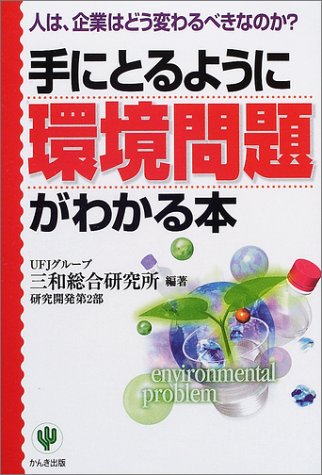 手にとるように環境問題がわかる本: 人は、企業はどう変わるべきなのか [Feb 01， 2002] 三和総合研究所研究開発第2部