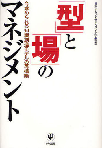「型」と「場」のマネジメント [Nov 18， 2008] 日本ナレッジ・マネジメント学会