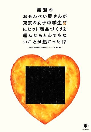新潟のおせんべい屋さんが東京の女子中学生にヒット商品づくりを頼んだらとんでもないことが起こった! [Jul 04， 2012] ROCKGIRLS 澤本嘉光 佐野研二郎; 楠木建