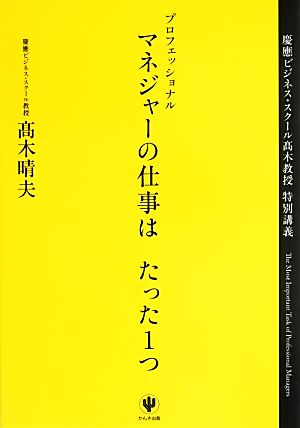 プロフェッショナルマネジャーの仕事はたった1つ [Jul 24， 2013] 高木 晴夫