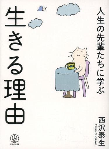人生の先輩たちに学ぶ 生きる理由 西沢 泰生