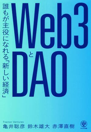 Web3とDAO 誰もが主役になれる「新しい経済」 [Jul 06， 2022] 亀井 聡彦 鈴木 雄大; 赤澤 直樹