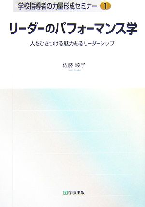 リ-ダ-のパフォ-マンス学: 人をひきつける魅力あるリ-ダ-シップ (学校指導者の力量形成セミナー 1) [Apr 10， 2006] 佐藤 綾子