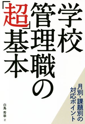 学校管理職の「超」基本―月別・課題別の対応ポイント [単行本（ソフトカバー）] 白鳥 秀幸