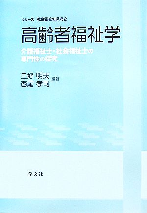 高齢者福祉学: 介護福祉士・社会福祉士の専門性の探究 (シリーズ社会福祉の探究 2) 三好 明夫; 西尾 孝司