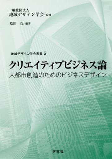 クリエイティブビジネス論:大都市創造のためのビジネスデザイン (地域デザイン学会叢書) 原田 保 庄司 真人 石川 和男 越川 靖子 鈴木 寛 上原 義子 中野 香織 河内 俊樹 菊池 一夫; 一般社団法人 地域デザイン学会