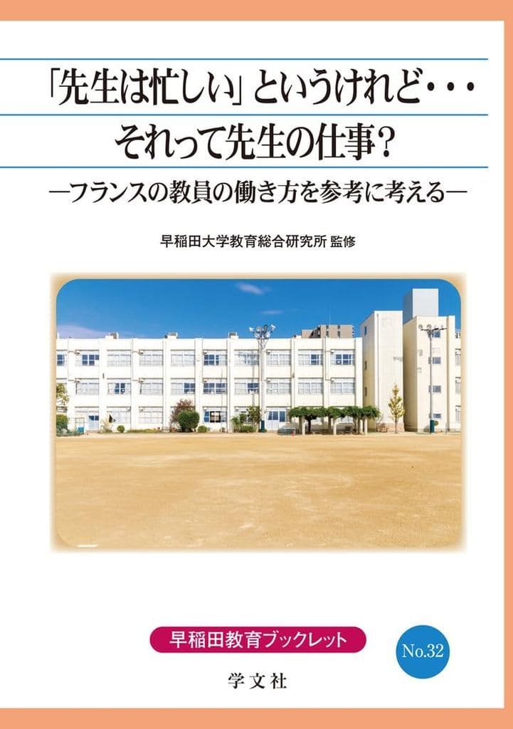 「先生は忙しい」というけれど・・・それって先生の仕事: フランスの教員の働き方を参考に考える (32) (早稲田教育ブックレット No. 32) 早稲田大学 教育総合研究所