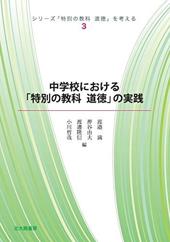 中学校における「特別の教科 道徳」の実践 (シリーズ「特別の教科道徳」を考える 3) [単行本] [Apr 20， 2016] 渡邉 満 押谷 由夫 渡邊 隆信; 小川 哲哉