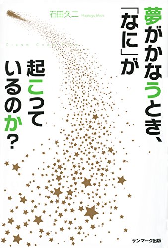 夢がかなうとき、「なに」が起こっているのか？ [Jul 22， 2014] 石田久二