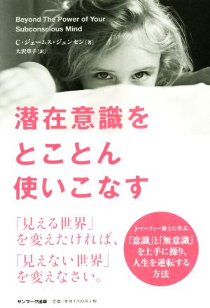潜在意識をとことん使いこなす [Feb 10， 2015] C・ジェームス・ジェンセン; 大沢章子