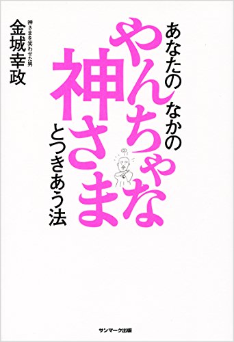 あなたのなかのやんちゃな神さまとつきあう法 [Jun 04， 2015] 金城幸政
