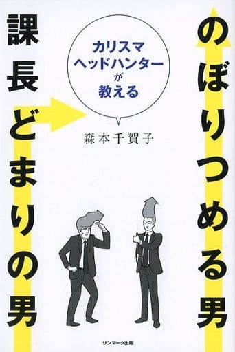 カリスマヘッドハンターが教えるのぼりつめる男、課長どまりの男 [Oct 05， 2017] 森本千賀子